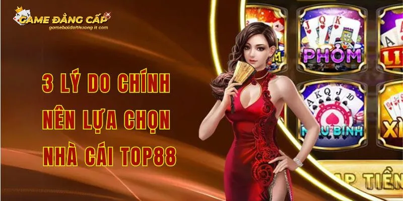 3 lý do chính nên lựa chọn nhà cái top88