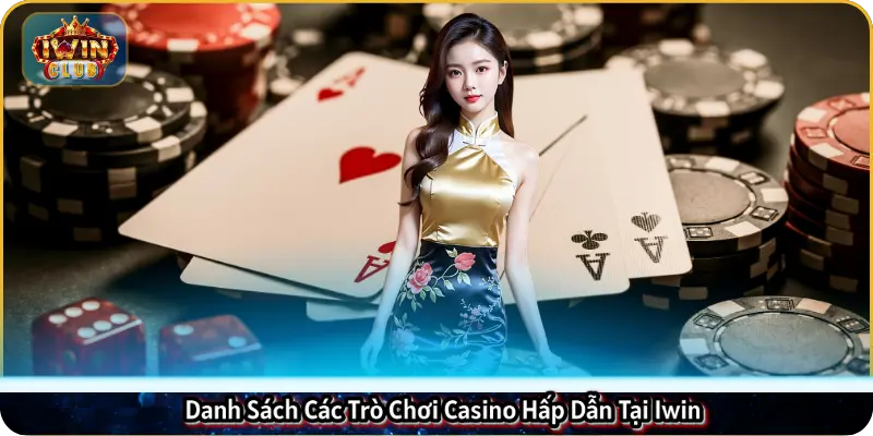 Danh Sách Các Trò Chơi Casino Hấp Dẫn Tại Iwin